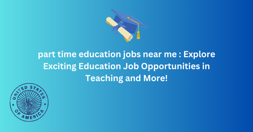 part time education jobs near me : Explore Exciting Education Job Opportunities in Teaching and More!